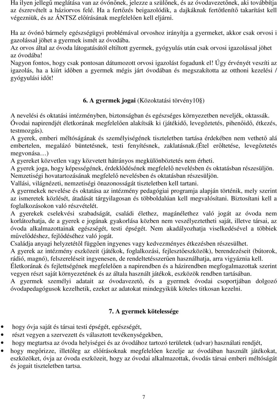 Ha az óvónő bármely egészségügyi problémával orvoshoz irányítja a gyermeket, akkor csak orvosi i gazolással jöhet a gyermek ismét az óvodába.
