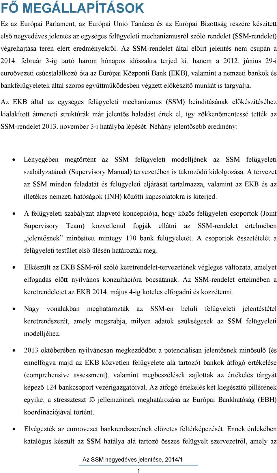 június 29-i euroövezeti csúcstalálkozó óta az Európai Központi Bank (EKB), valamint a nemzeti bankok és bankfelügyeletek által szoros együttműködésben végzett előkészítő munkát is tárgyalja.