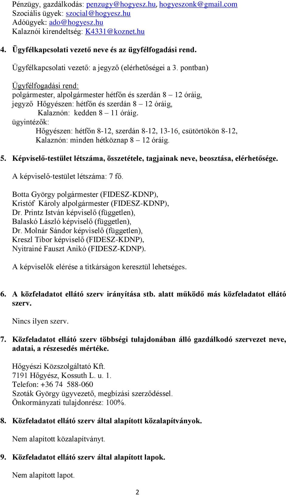 pontban) Ügyfélfogadási rend: polgármester, alpolgármester hétfőn és szerdán 8 12 óráig, jegyző Hőgyészen: hétfőn és szerdán 8 12 óráig, Kalaznón: kedden 8 11 óráig.