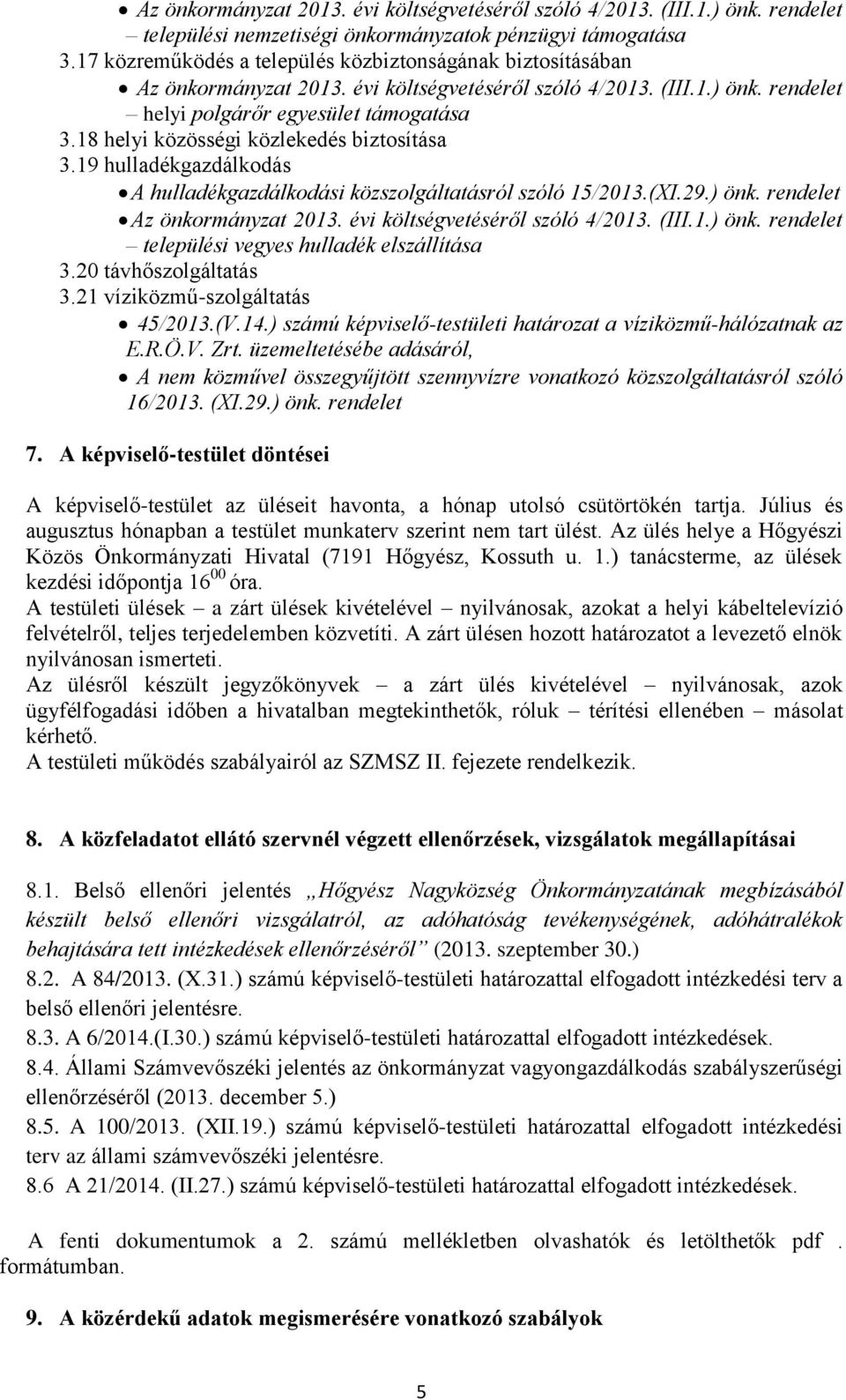 18 helyi közösségi közlekedés biztosítása 3.19 hulladékgazdálkodás A hulladékgazdálkodási közszolgáltatásról szóló 15/2013.(XI.29.) önk. rendelet Az önkormányzat 2013.