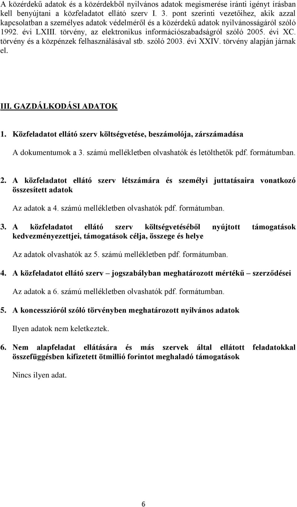 törvény, az elektronikus információszabadságról szóló 2005. évi XC. törvény és a közpénzek felhasználásával stb. szóló 2003. évi XXIV. törvény alapján járnak el. III. GAZDÁLKODÁSI ADATOK 1.