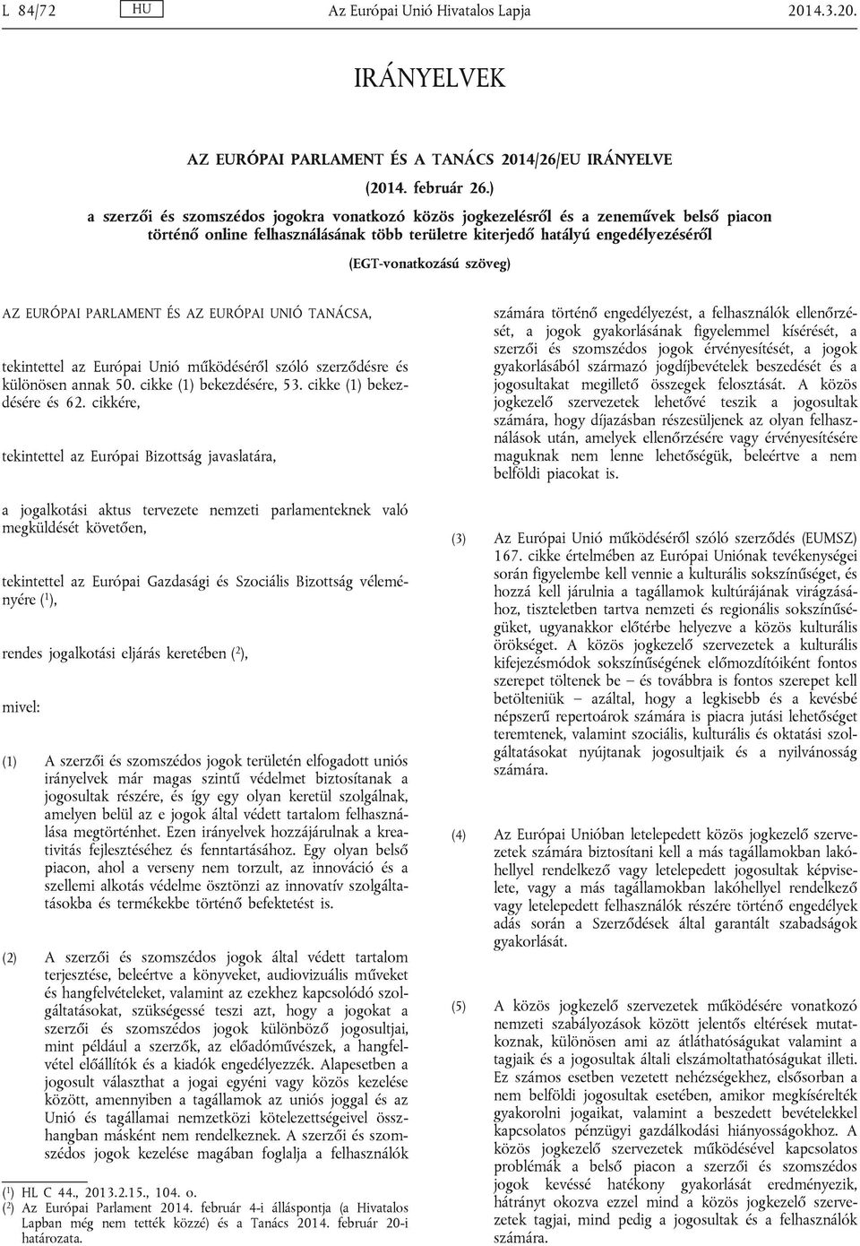 AZ EURÓPAI PARLAMENT ÉS AZ EURÓPAI UNIÓ TANÁCSA, tekintettel az Európai Unió működéséről szóló szerződésre és különösen annak 50. cikke (1) bekezdésére, 53. cikke (1) bekezdésére és 62.