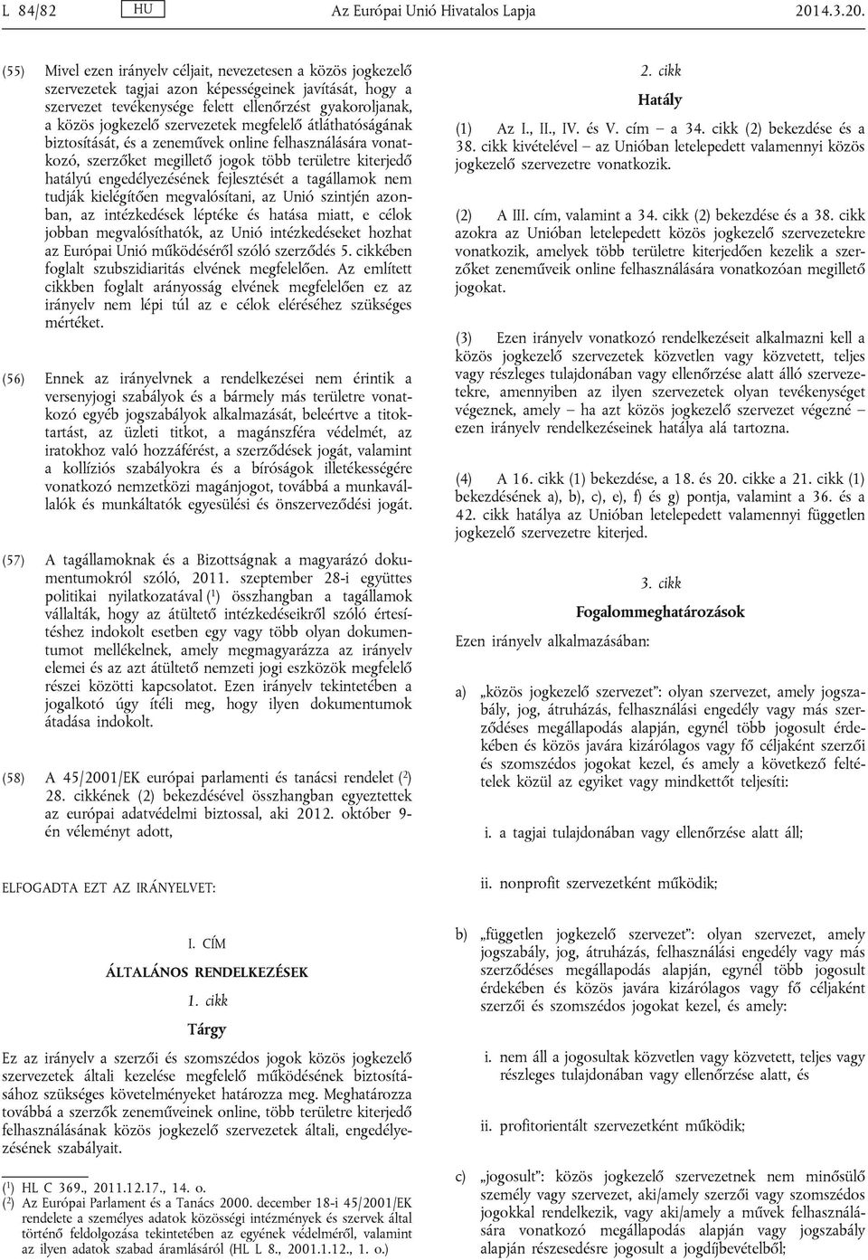 (55) Mivel ezen irányelv céljait, nevezetesen a közös jogkezelő szervezetek tagjai azon képességeinek javítását, hogy a szervezet tevékenysége felett ellenőrzést gyakoroljanak, a közös jogkezelő