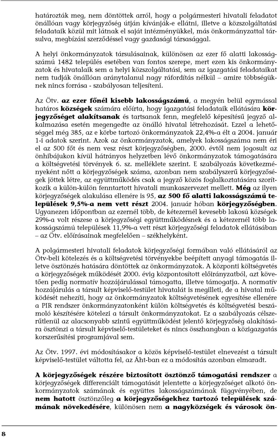 A helyi önkormányzatok társulásainak, különösen az ezer fő alatti lakosságszámú 1482 település esetében van fontos szerepe, mert ezen kis önkormányzatok és hivatalaik sem a helyi közszolgáltatási,