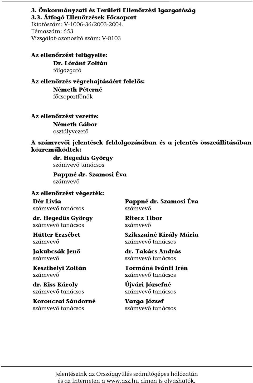 összeállításában közreműködtek: dr. Hegedüs György számvevő tanácsos Pappné dr. Szamosi Éva számvevő Az ellenőrzést végezték: Dér Lívia számvevő tanácsos dr.