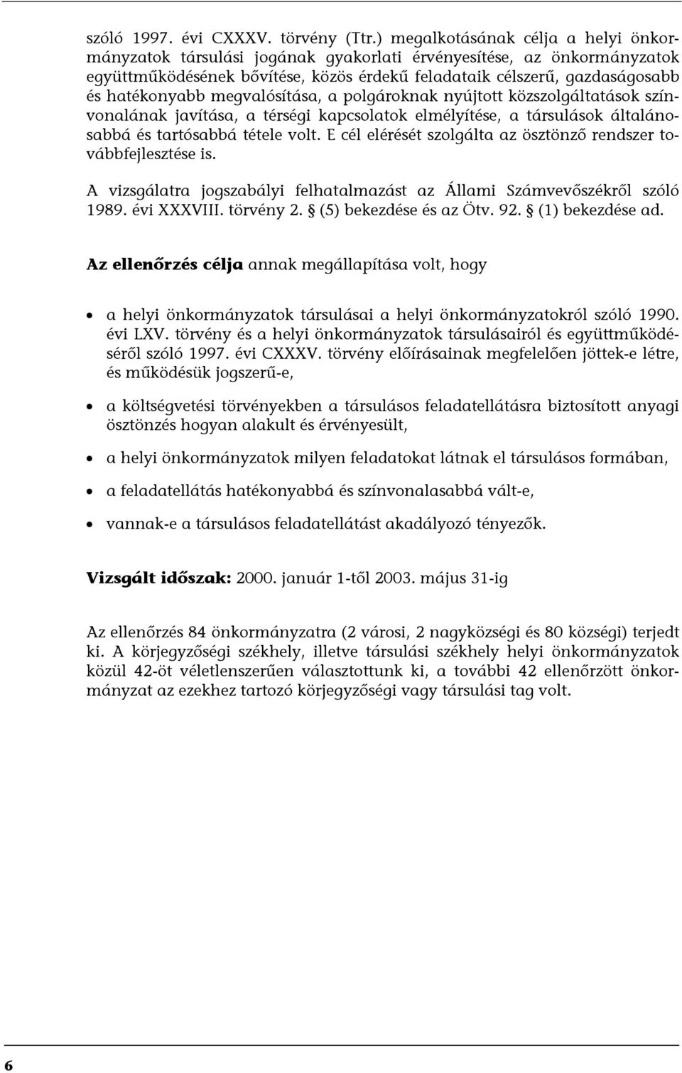 megvalósítása, a polgároknak nyújtott közszolgáltatások színvonalának javítása, a térségi kapcsolatok elmélyítése, a társulások általánosabbá és tartósabbá tétele volt.