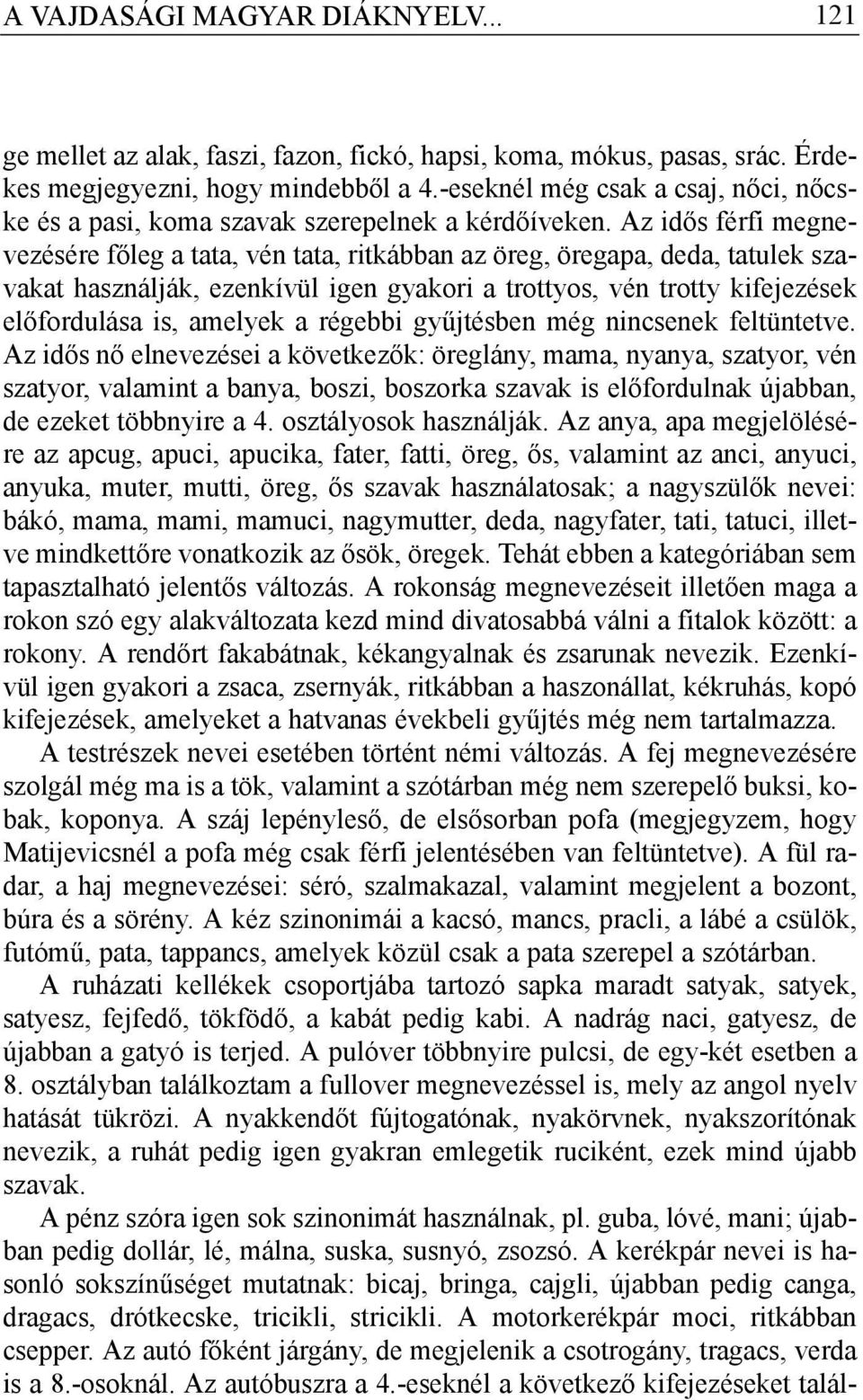 Az idős férfi megnevezésére főleg a tata, vén tata, ritkábban az öreg, öregapa, deda, tatulek szavakat használják, ezenkívül igen gyakori a trottyos, vén trotty kifejezések előfordulása is, amelyek a