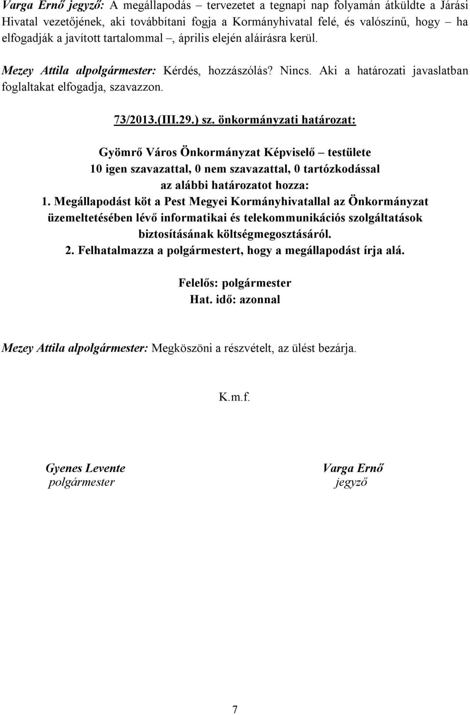 önkormányzati határozat: 10 igen szavazattal, 0 nem szavazattal, 0 tartózkodással az alábbi határozatot hozza: 1.