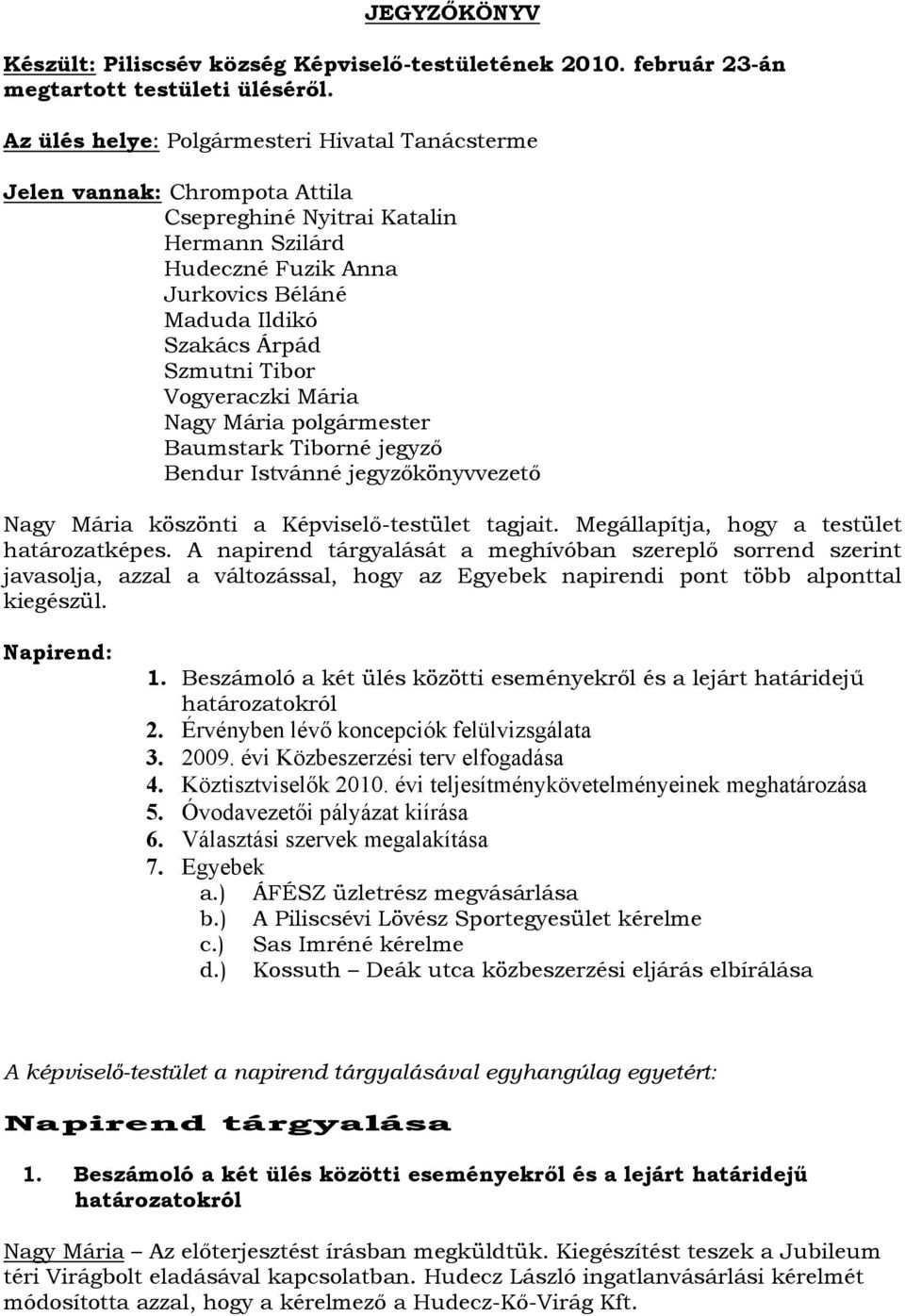 Tibor Vogyeraczki Mária Nagy Mária polgármester Baumstark Tiborné jegyző Bendur Istvánné jegyzőkönyvvezető Nagy Mária köszönti a Képviselő-testület jait. Megállapítja, hogy a testület határozatképes.