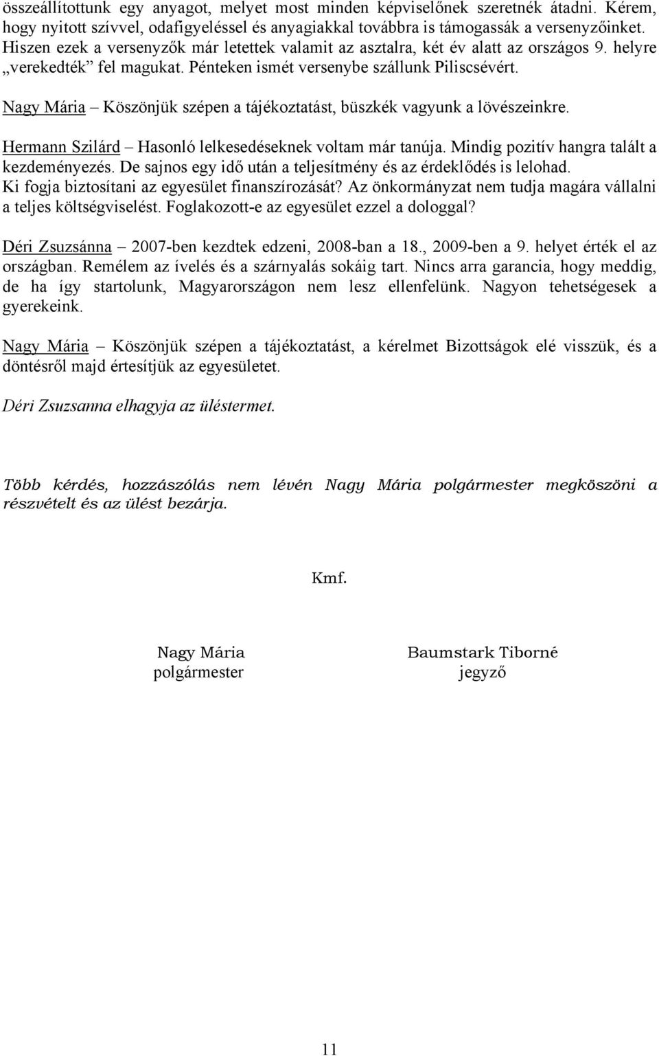 Nagy Mária Köszönjük szépen a tájékoztatást, büszkék vagyunk a lövészeinkre. Hermann Szilárd Hasonló lelkesedéseknek voltam már tanúja. Mindig pozitív hangra talált a kezdeményezés.