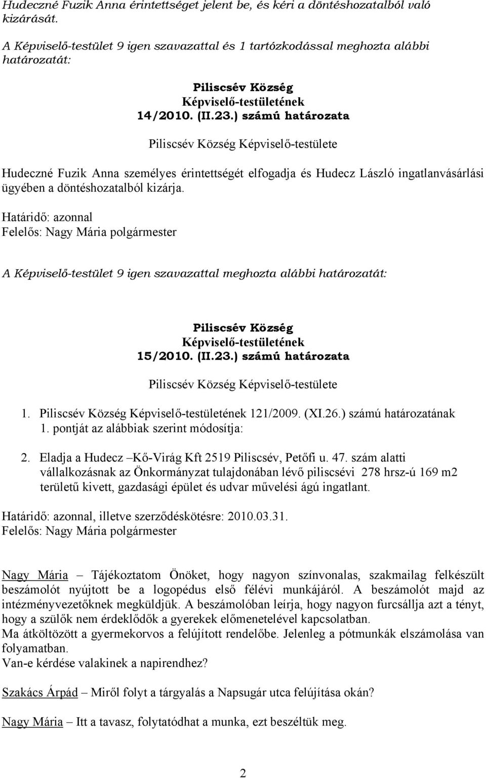 A Képviselő-testület 9 igen szavazattal meghozta alábbi határozatát: 15/2010. (II.23.) számú határozata 1. 121/2009. (XI.26.) számú határozatának 1. pontját az alábbiak szerint módosítja: 2.