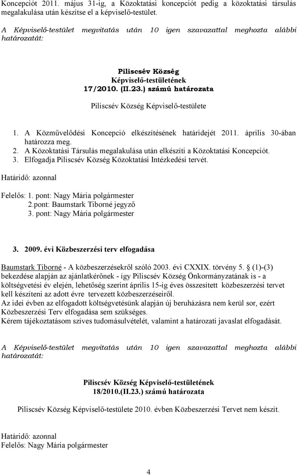 április 30-ában határozza meg. 2. A Közoktatási Társulás megalakulása után elkészíti a Közoktatási Koncepciót. 3. Elfogadja Közoktatási Intézkedési tervét. Felelős: 1. pont: Nagy Mária polgármester 2.