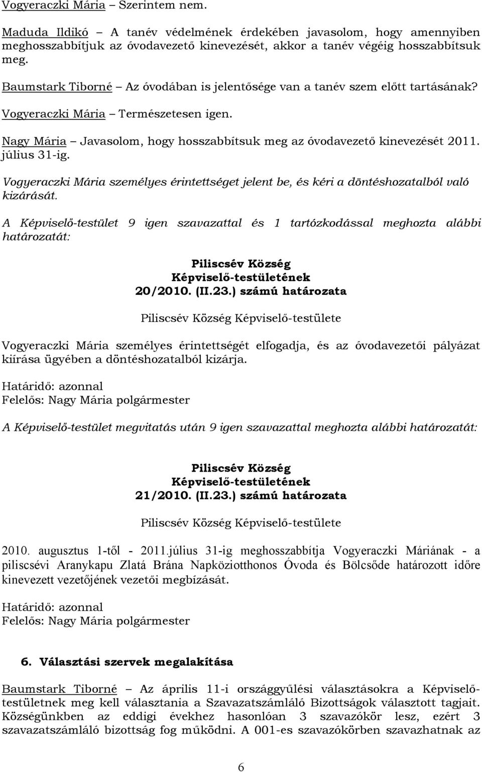 július 31-ig. Vogyeraczki Mária személyes érintettséget jelent be, és kéri a döntéshozatalból való kizárását.