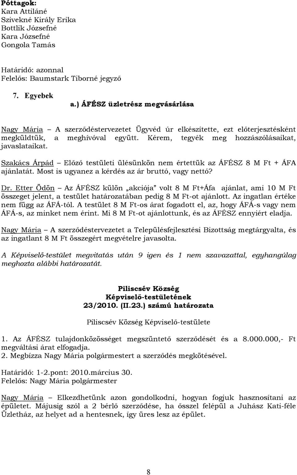 Szakács Árpád Előző testületi ülésünkön nem értettük az ÁFÉSZ 8 M Ft + ÁFA ajánlatát. Most is ugyanez a kérdés az ár bruttó, vagy nettó? Dr.