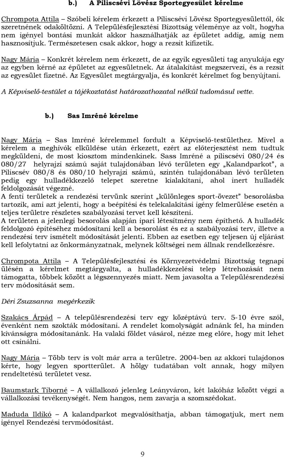 Nagy Mária Konkrét kérelem nem érkezett, de az egyik egyesületi anyukája egy az egyben kérné az épületet az egyesületnek. Az átalakítást megszervezi, és a rezsit az egyesület fizetné.