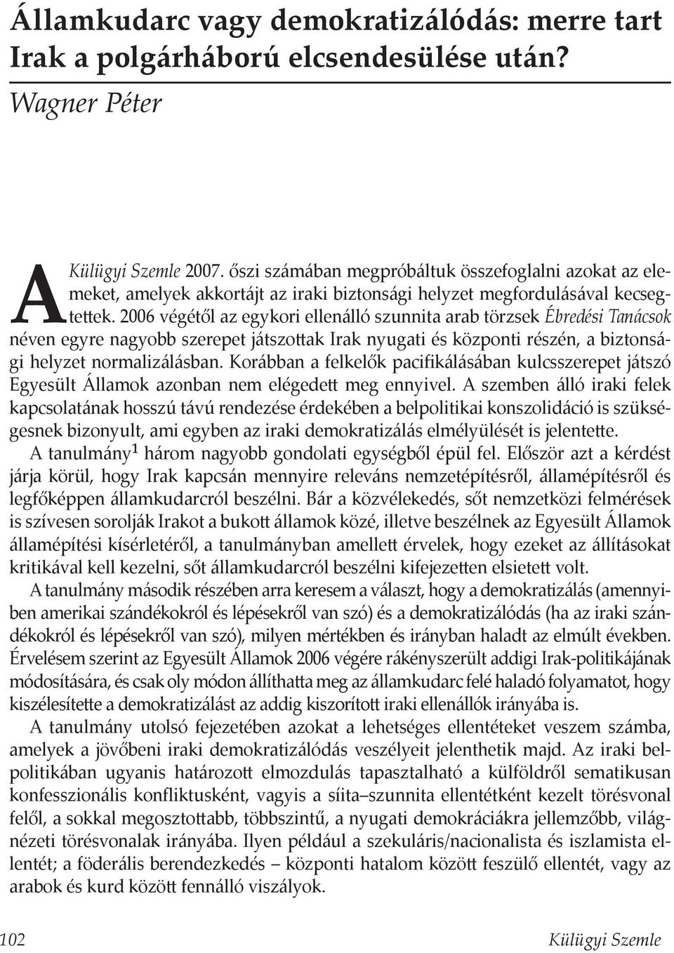 2006 végétől az egykori ellenálló szunnita arab törzsek Ébredési Tanácsok néven egyre nagyobb szerepet játszottak Irak nyugati és központi részén, a biztonsági helyzet normalizálásban.