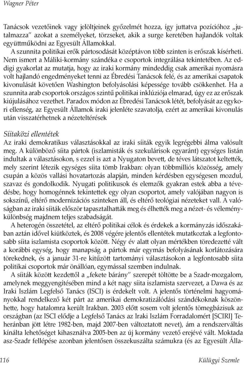 Az eddigi gyakorlat az mutatja, hogy az iraki kormány mindeddig csak amerikai nyomásra volt hajlandó engedményeket tenni az Ébredési Tanácsok felé, és az amerikai csapatok kivonulását követően