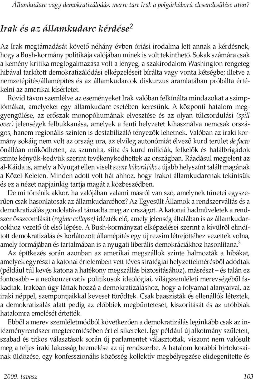 Sokak számára csak a kemény kritika megfogalmazása volt a lényeg, a szakirodalom Washington rengeteg hibával tarkított demokratizálódási elképzeléseit bírálta vagy vonta kétségbe; illetve a