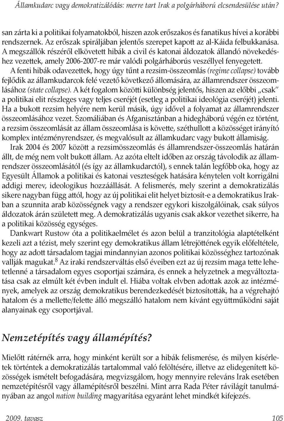 A megszállók részéről elkövetett hibák a civil és katonai áldozatok állandó növekedéshez vezettek, amely 2006-2007-re már valódi polgárháborús veszéllyel fenyegetett.