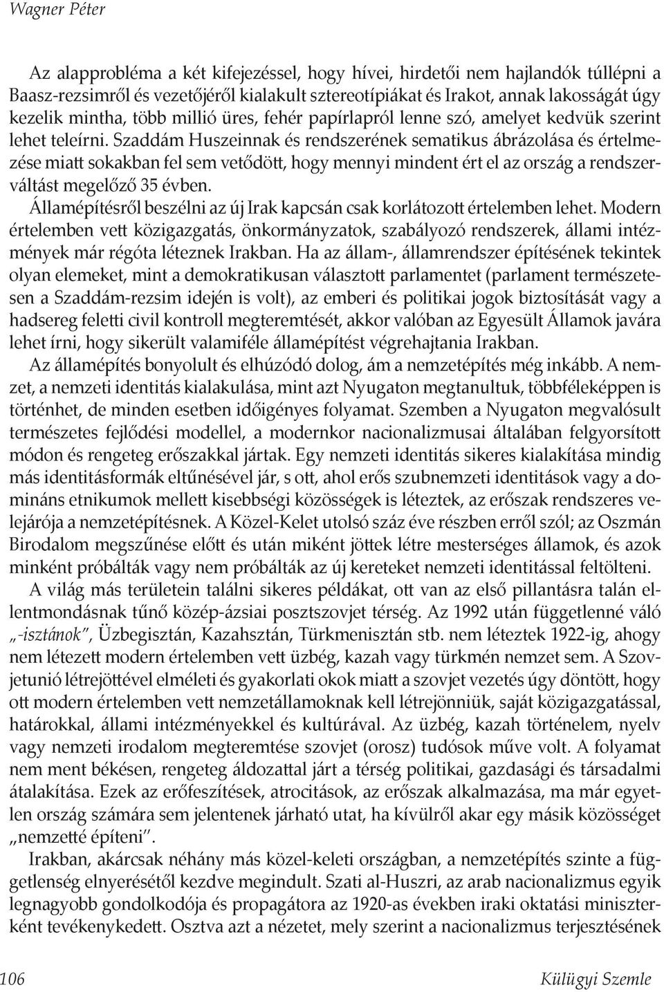 Szaddám Huszeinnak és rendszerének sematikus ábrázolása és értelmezése miatt sokakban fel sem vetődött, hogy mennyi mindent ért el az ország a rendszerváltást megelőző 35 évben.