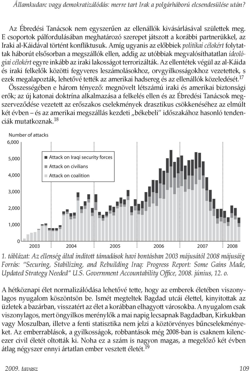 Amíg ugyanis az előbbiek politikai célokért folytattak háborút elsősorban a megszállók ellen, addig az utóbbiak megvalósíthatatlan ideológiai célokért egyre inkább az iraki lakosságot terrorizálták.