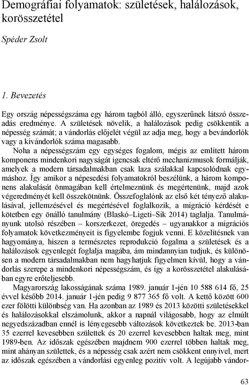 Noha a népességszám egy egységes fogalom, mégis az említett három komponens mindenkori nagyságát igencsak eltérő mechanizmusok formálják, amelyek a modern társadalmakban csak laza szálakkal