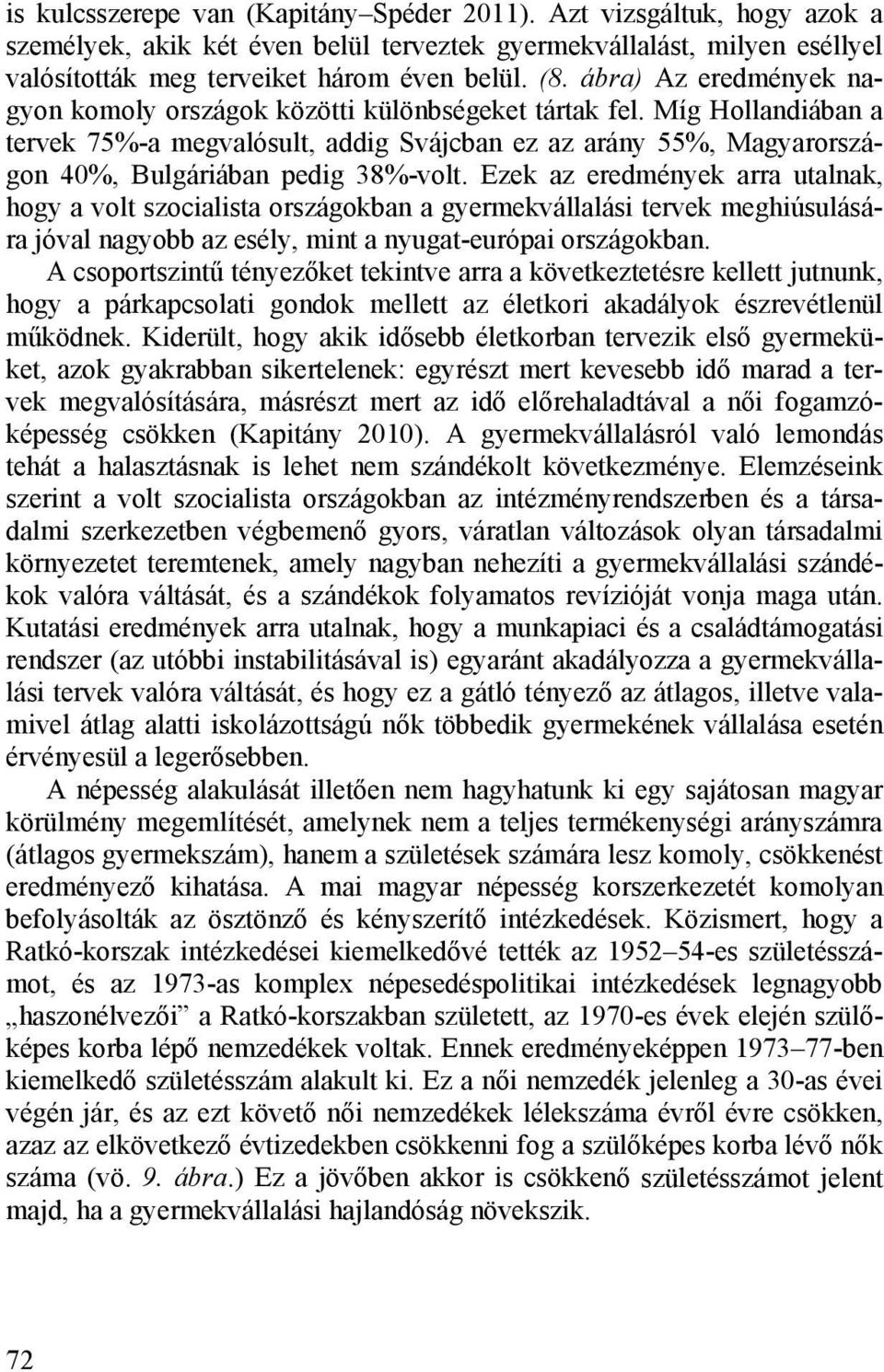 Míg Hollandiában a tervek 75%-a megvalósult, addig Svájcban ez az arány 55%, Magyarországon 40%, Bulgáriában pedig 38%-volt.