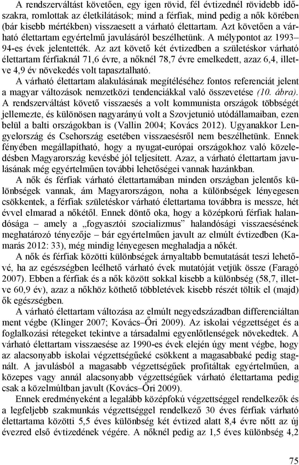 Az azt követő két évtizedben a születéskor várható élettartam férfiaknál 71,6 évre, a nőknél 78,7 évre emelkedett, azaz 6,4, illetve 4,9 év növekedés volt tapasztalható.