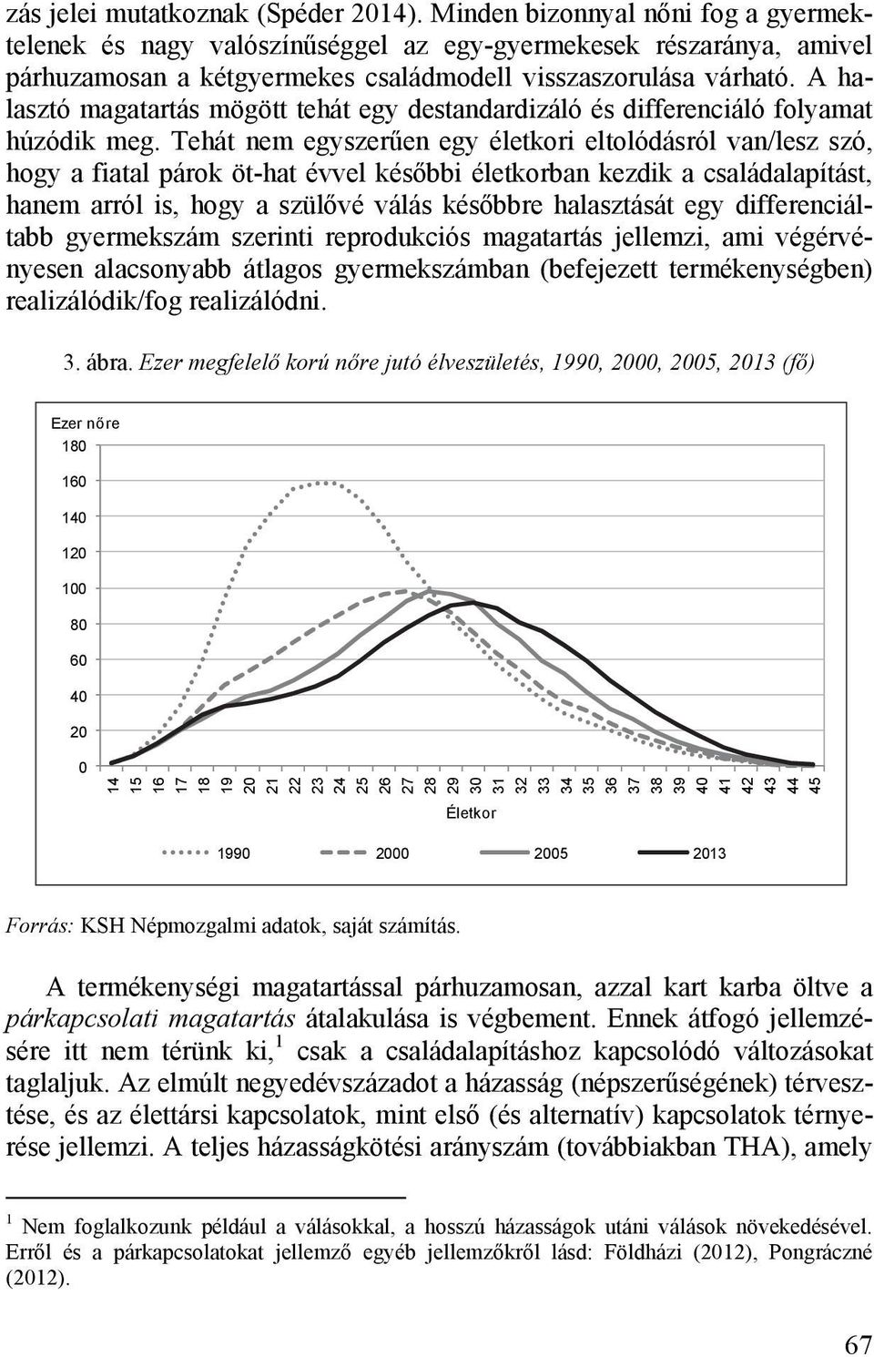 A halasztó magatartás mögött tehát egy destandardizáló és differenciáló folyamat húzódik meg.