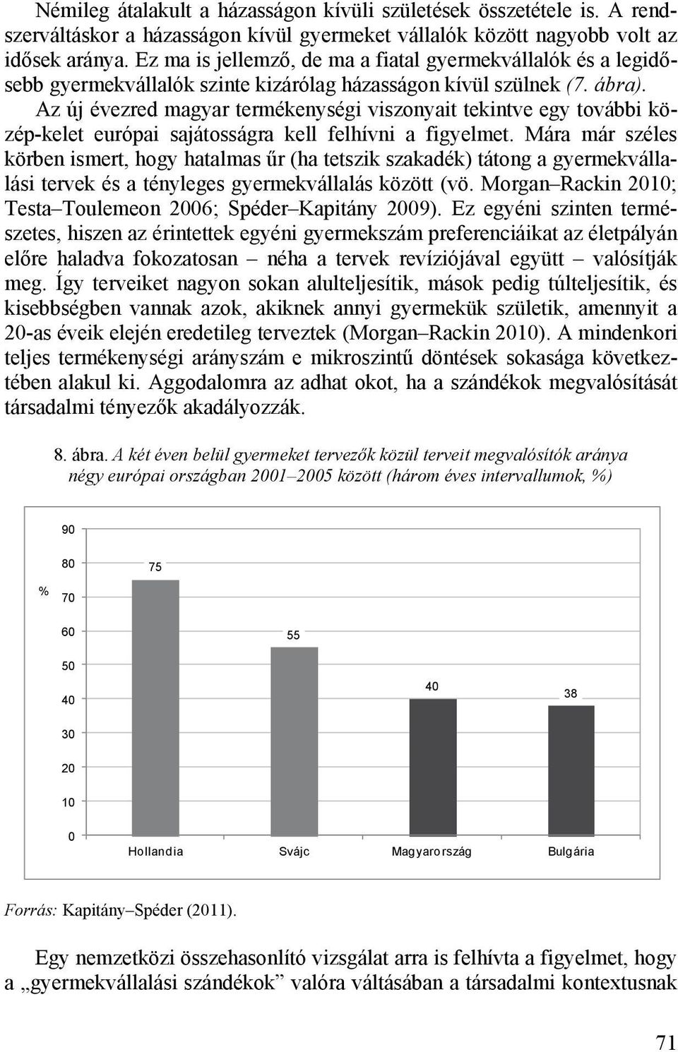 Az új évezred magyar termékenységi viszonyait tekintve egy további közép-kelet európai sajátosságra kell felhívni a figyelmet.