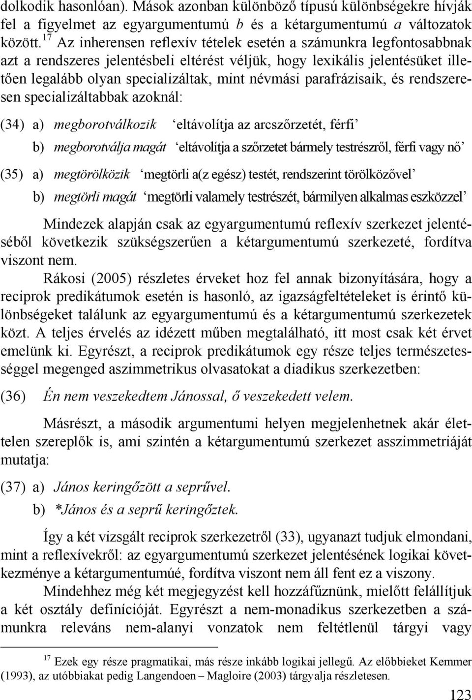 parafrázisaik, és rendszeresen specializáltabbak azoknál: (34) a) megborotválkozik eltávolítja az arcszőrzetét, férfi b) megborotválja magát eltávolítja a szőrzetet bármely testrészről, férfi vagy nő