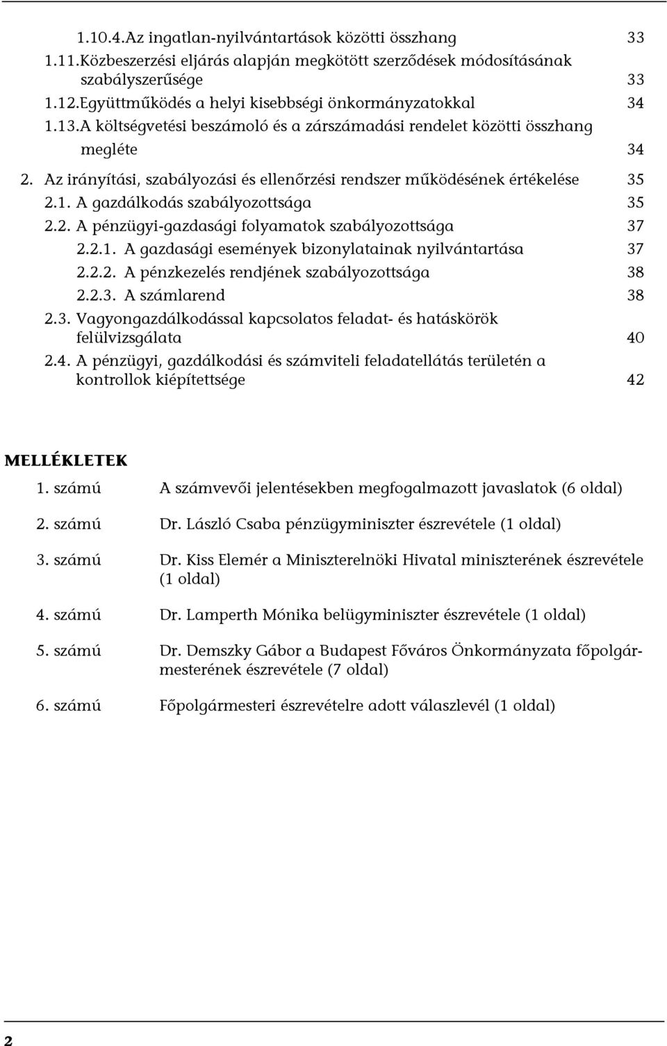 Az irányítási, szabályozási és ellenőrzési rendszer működésének értékelése 35 2.1. A gazdálkodás szabályozottsága 35 2.2. A pénzügyi-gazdasági folyamatok szabályozottsága 37 2.2.1. A gazdasági események bizonylatainak nyilvántartása 37 2.