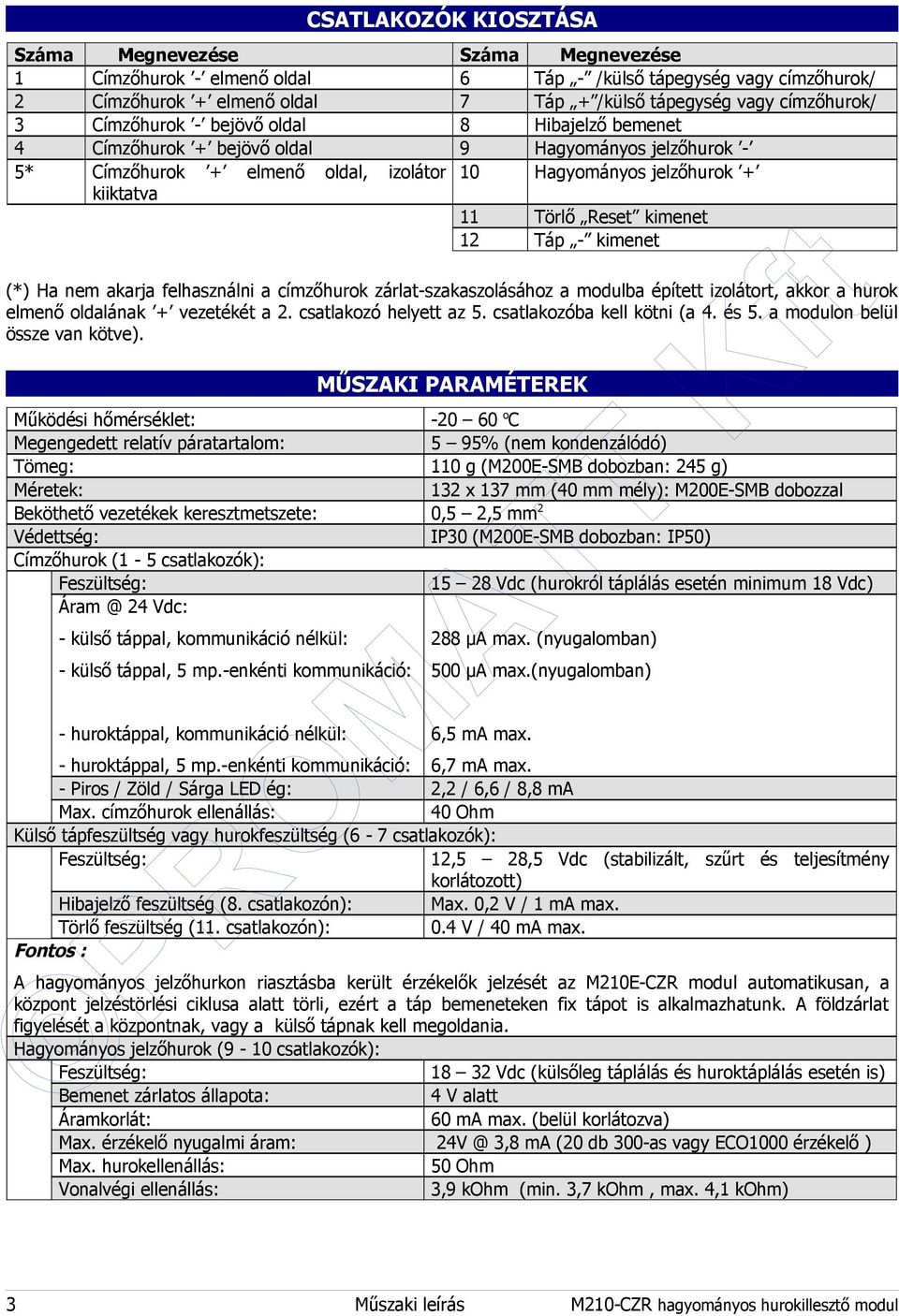 modulba épített izolátort, akkor a hurok elmenő ának vezetékét a. csatlakozó helyett az 5. csatlakozóba kell kötni (a. és 5. a modulon belül össze van kötve).