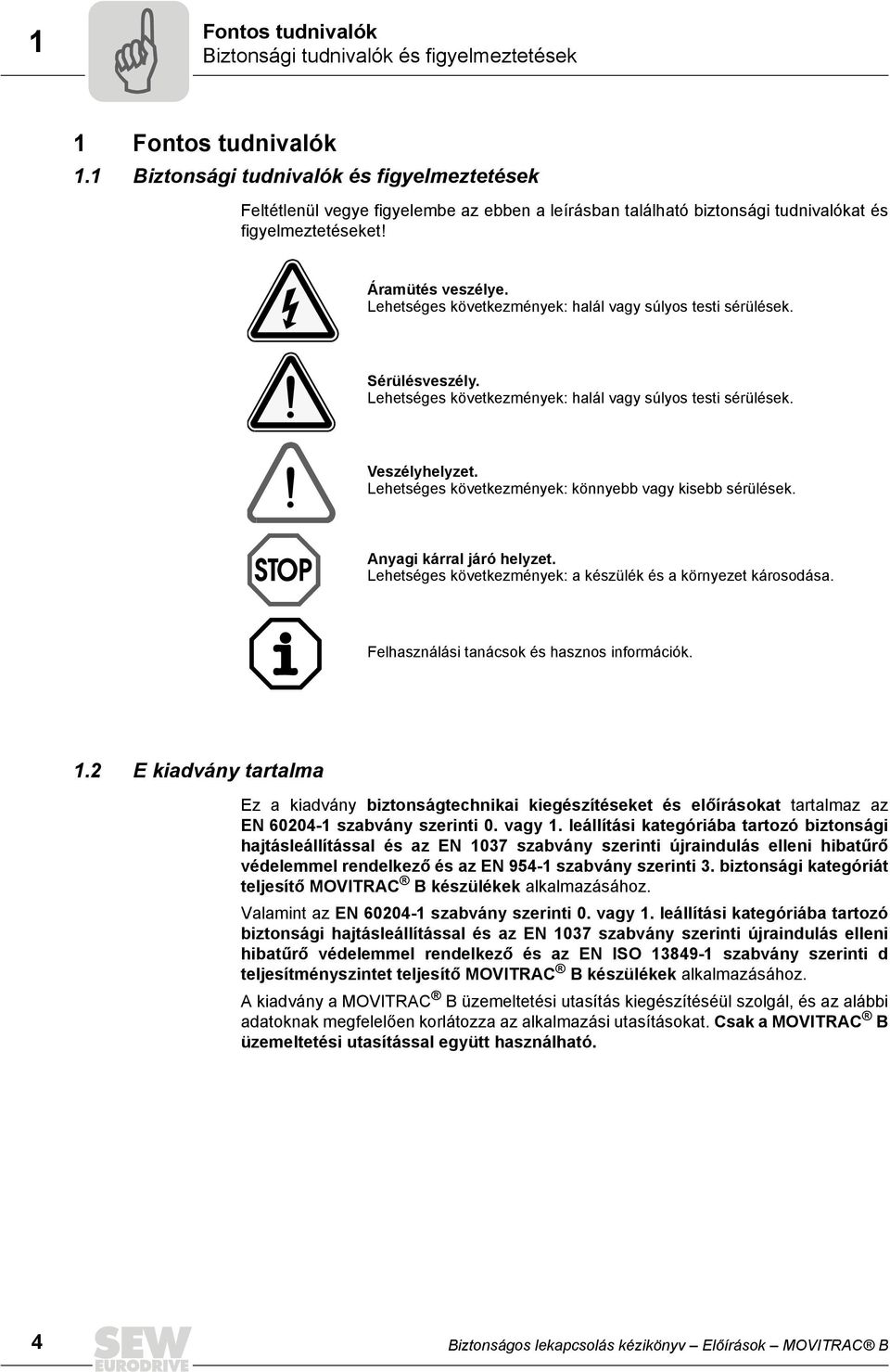 Lehetséges következmények: halál vagy súlyos testi sérülések. Sérülésveszély. Lehetséges következmények: halál vagy súlyos testi sérülések. Veszélyhelyzet.