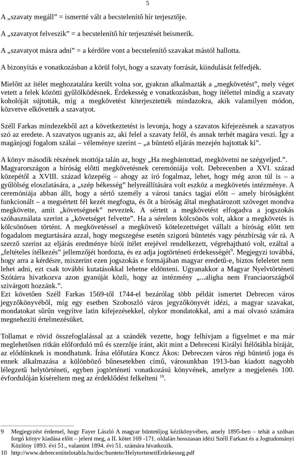 5 Mielőtt az ítélet meghozatalára került volna sor, gyakran alkalmazták a megkövetést, mely véget vetett a felek közötti gyűlölködésnek.