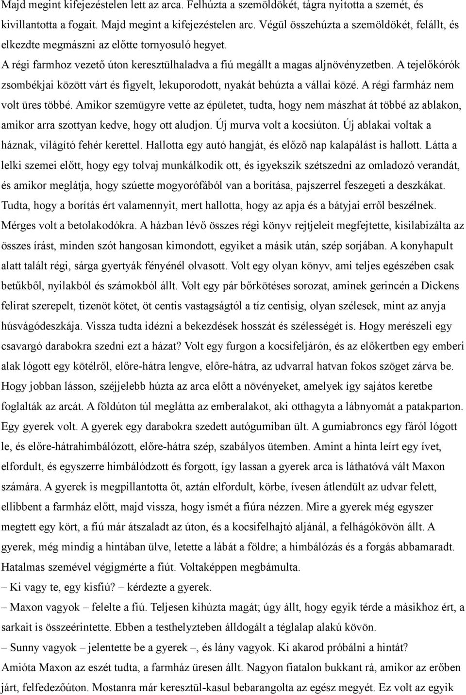 A tejelőkórók zsombékjai között várt és figyelt, lekuporodott, nyakát behúzta a vállai közé. A régi farmház nem volt üres többé.