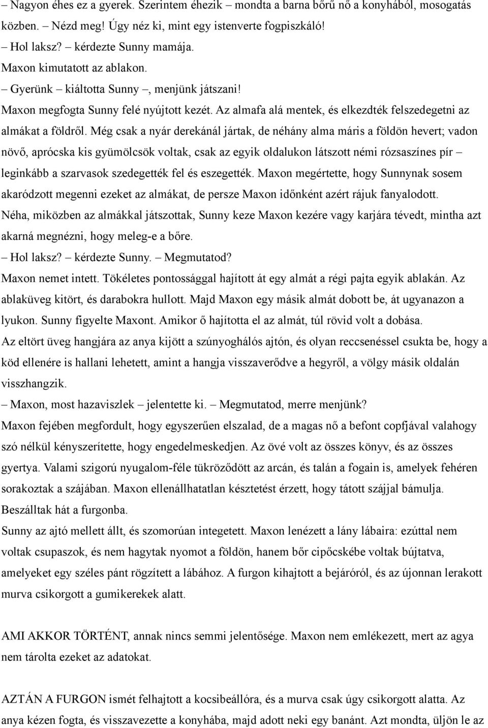 Még csak a nyár derekánál jártak, de néhány alma máris a földön hevert; vadon növő, aprócska kis gyümölcsök voltak, csak az egyik oldalukon látszott némi rózsaszínes pír leginkább a szarvasok