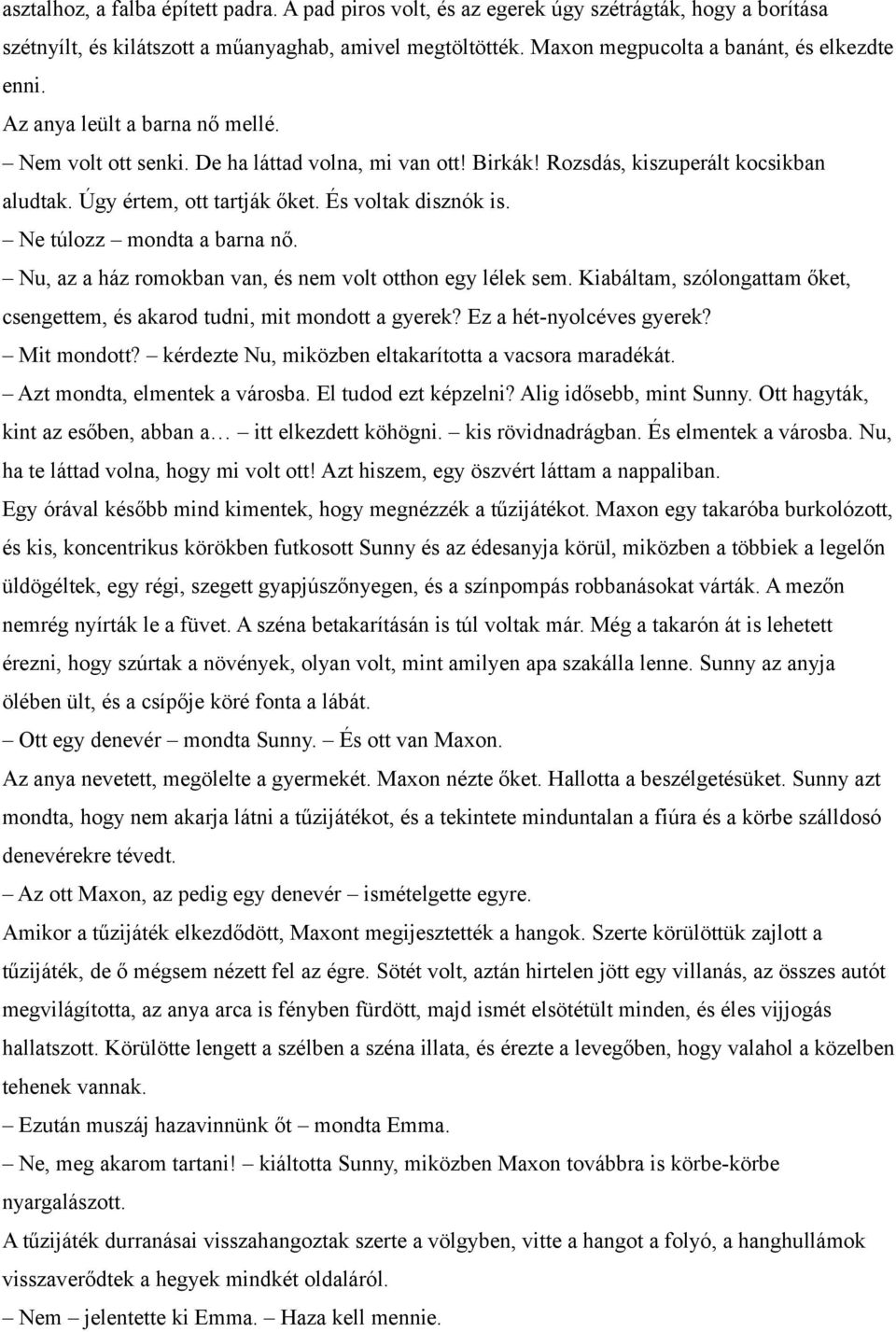 Úgy értem, ott tartják őket. És voltak disznók is. Ne túlozz mondta a barna nő. Nu, az a ház romokban van, és nem volt otthon egy lélek sem.