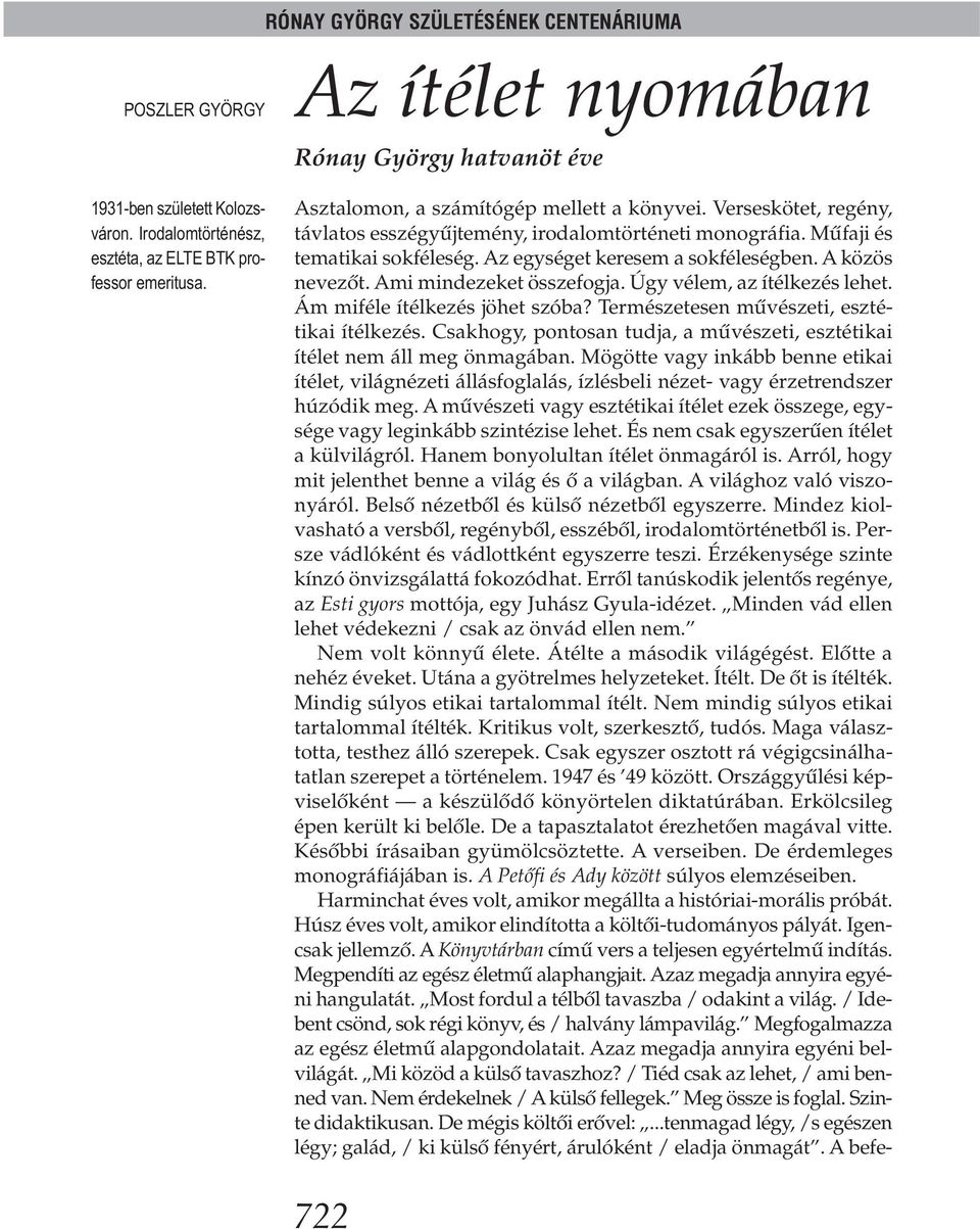 A közös nevezőt. Ami mindezeket összefogja. Úgy vélem, az ítélkezés lehet. Ám miféle ítélkezés jöhet szóba? Természetesen művészeti, esztétikai ítélkezés.