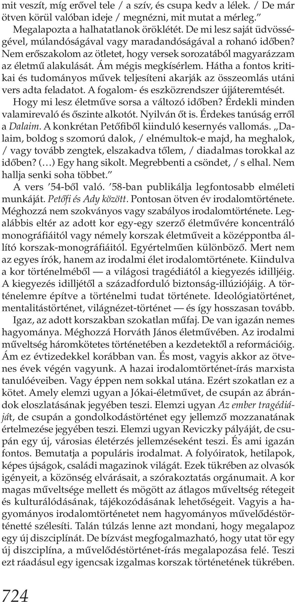 Hátha a fontos kritikai és tudományos művek teljesíteni akarják az összeomlás utáni vers adta feladatot. A fogalom- és eszközrendszer újjáteremtését. Hogy mi lesz életműve sorsa a változó időben?