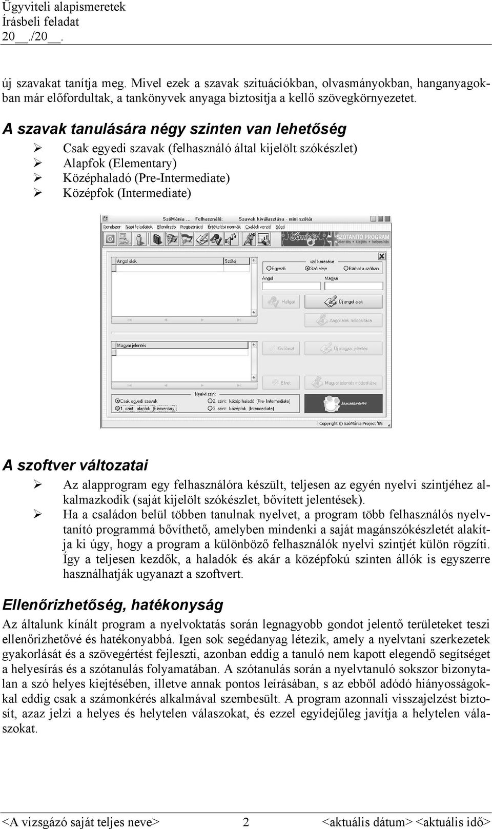 A szavak tanulására négy szinten van lehetőség Csak egyedi szavak (felhasználó által kijelölt szókészlet) Alapfok (Elementary) Középhaladó (Pre-Intermediate) Középfok (Intermediate) A szoftver