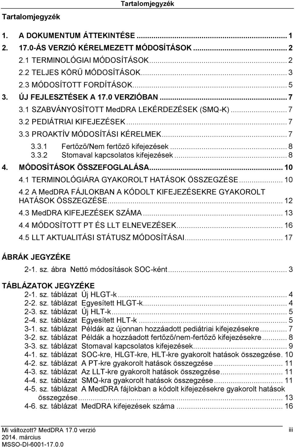 .. 8 3.3.2 Stomaval kapcsolatos kifejezések... 8 4. MÓDOSÍTÁSOK ÖSSZEFOGLALÁSA... 10 4.1 TERMINOLÓGIÁRA GYAKOROLT HATÁSOK ÖSSZEGZÉSE... 10 4.2 A MedDRA FÁJLOKBAN A KÓDOLT KIFEJEZÉSEKRE GYAKOROLT HATÁSOK ÖSSZEGZÉSE.