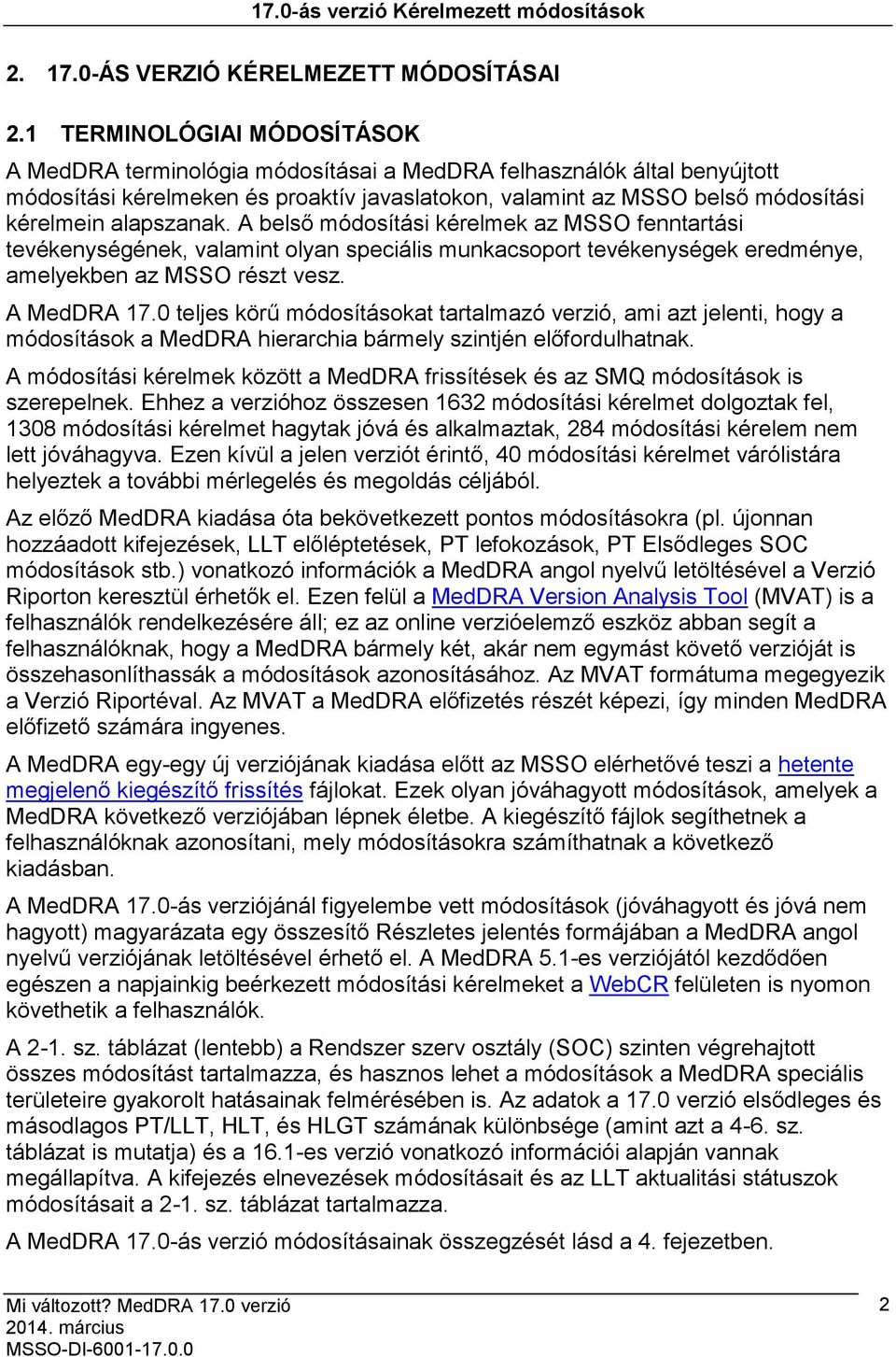 alapszanak. A belső módosítási kérelmek az MSSO fenntartási tevékenységének, valamint olyan speciális munkacsoport tevékenységek eredménye, amelyekben az MSSO részt vesz. A MedDRA 17.