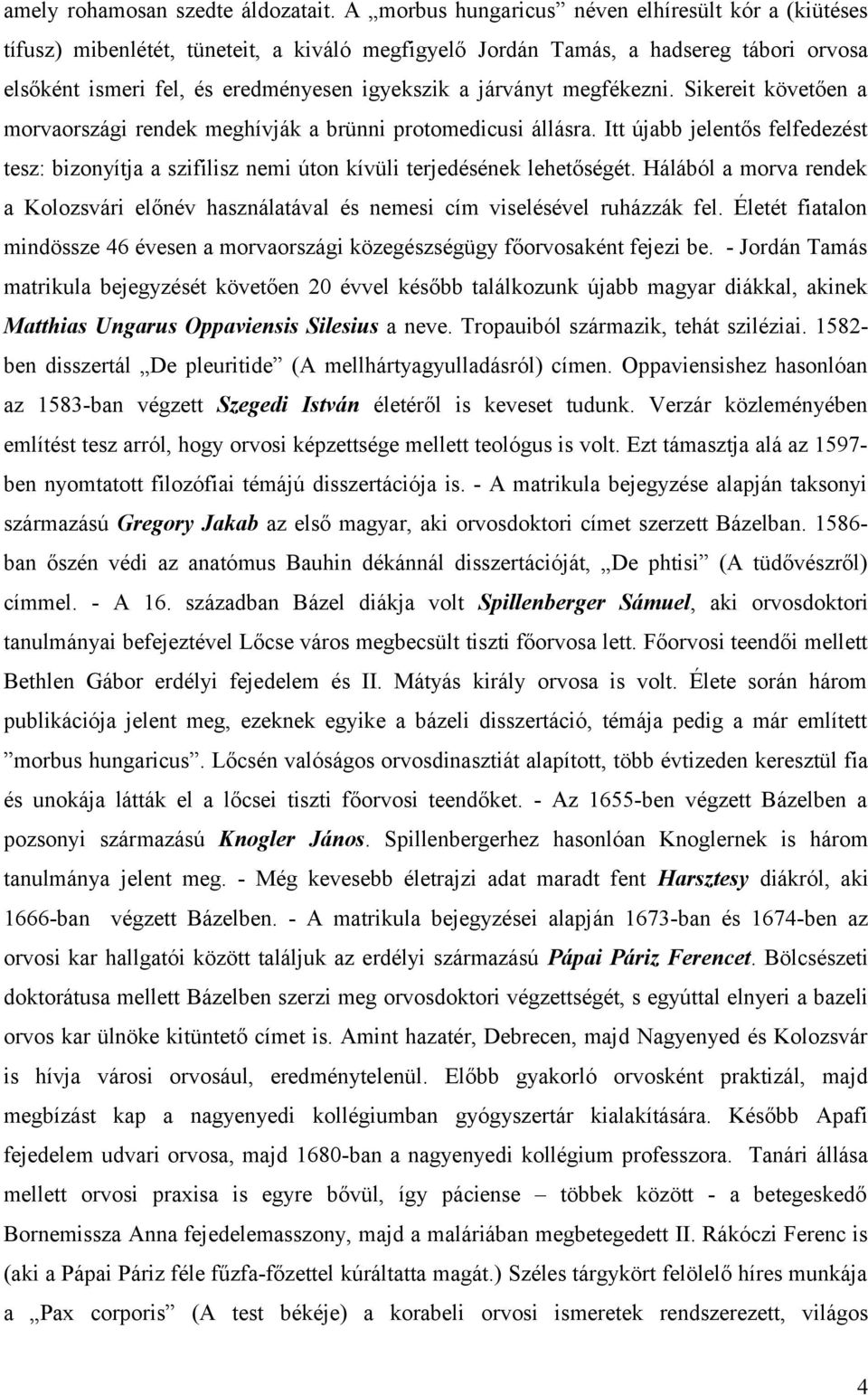 megfékezni. Sikereit követően a morvaországi rendek meghívják a brünni protomedicusi állásra. Itt újabb jelentős felfedezést tesz: bizonyítja a szifilisz nemi úton kívüli terjedésének lehetőségét.