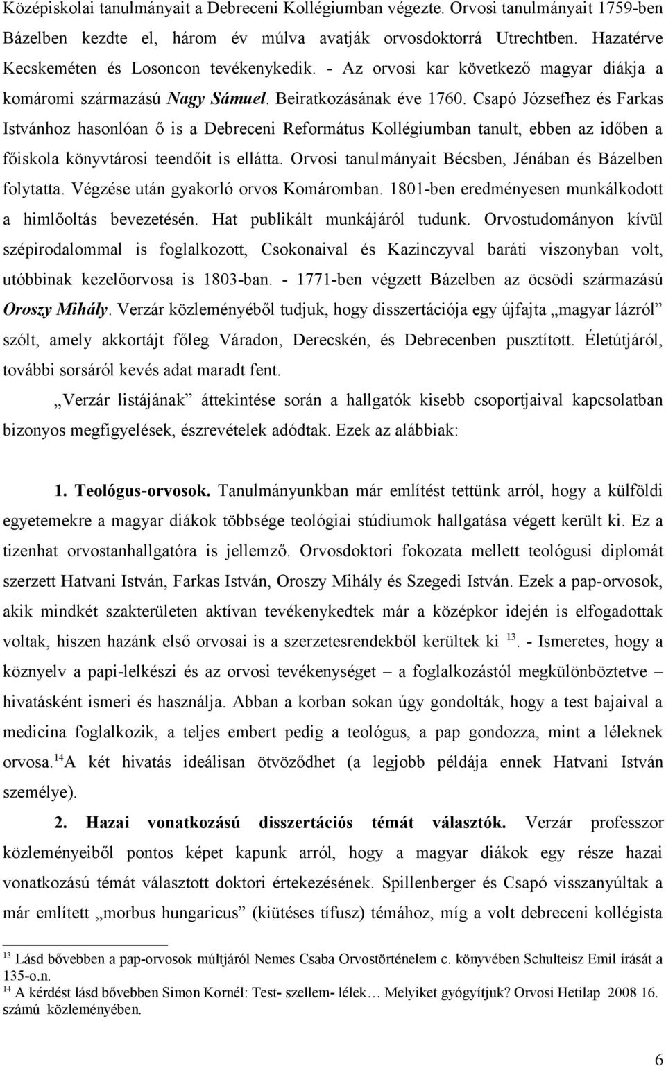 Csapó Józsefhez és Farkas Istvánhoz hasonlóan ő is a Debreceni Református Kollégiumban tanult, ebben az időben a főiskola könyvtárosi teendőit is ellátta.