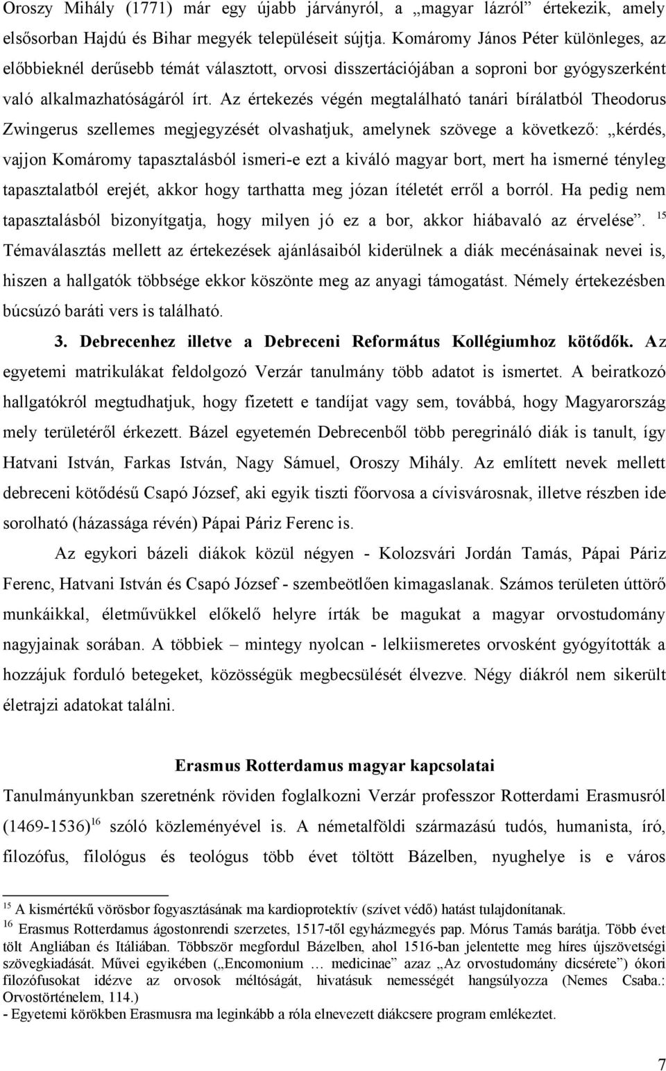 Az értekezés végén megtalálható tanári bírálatból Theodorus Zwingerus szellemes megjegyzését olvashatjuk, amelynek szövege a következő: kérdés, vajjon Komáromy tapasztalásból ismeri-e ezt a kiváló