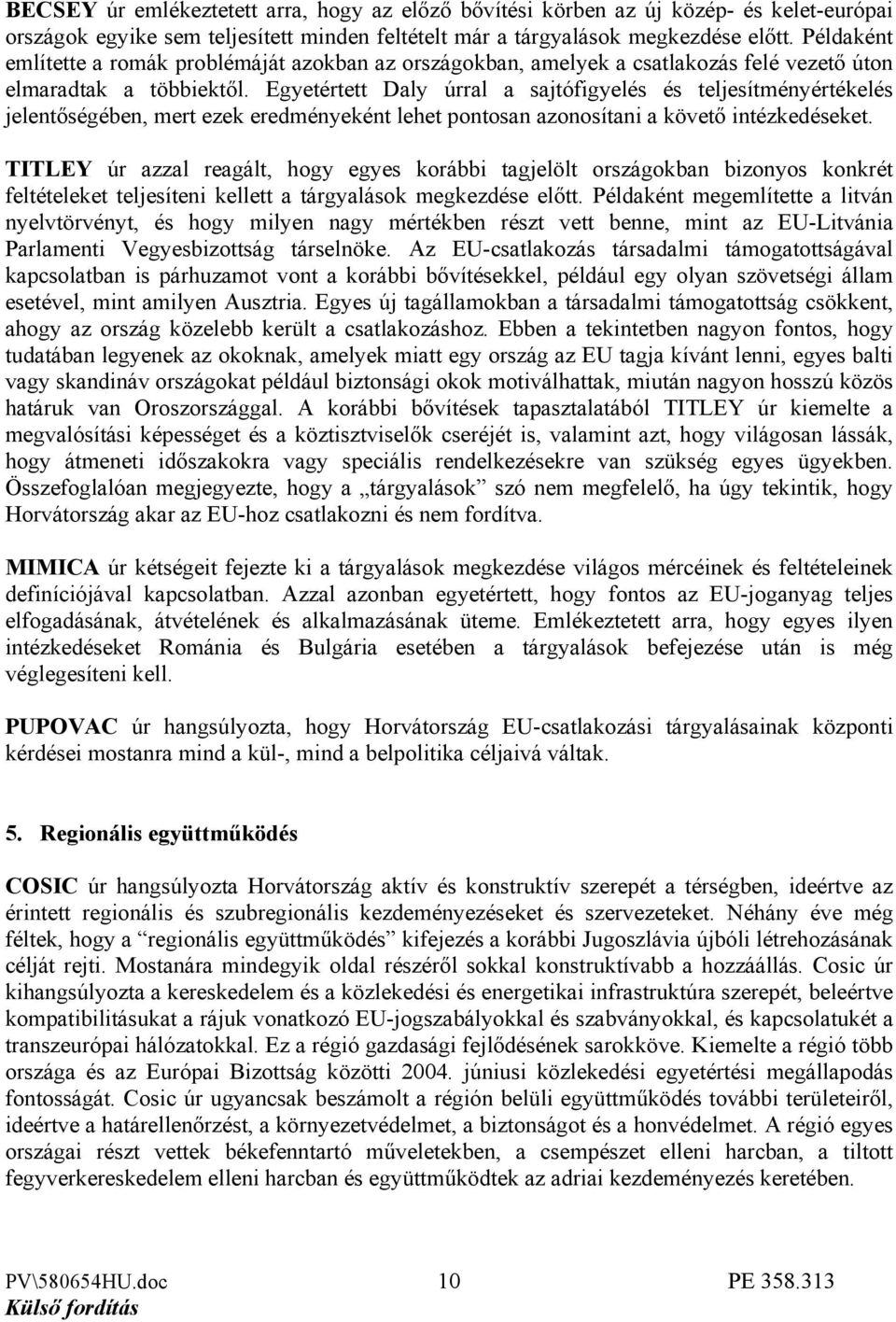 Egyetértett Daly úrral a sajtófigyelés és teljesítményértékelés jelentőségében, mert ezek eredményeként lehet pontosan azonosítani a követő intézkedéseket.