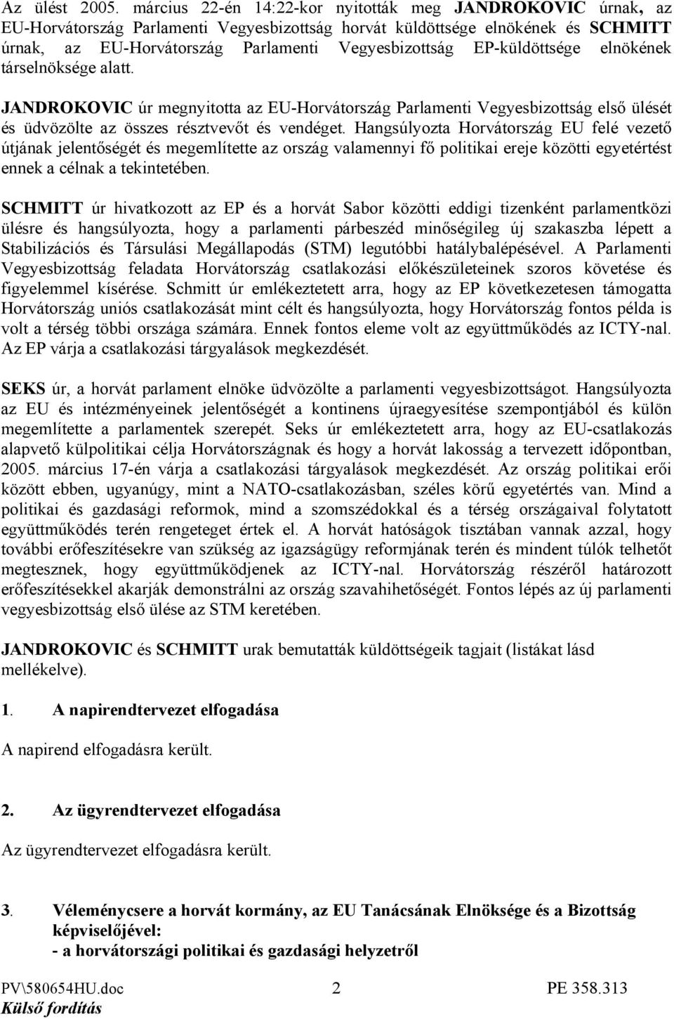 EP-küldöttsége elnökének társelnöksége alatt. JANDROKOVIC úr megnyitotta az EU-Horvátország Parlamenti Vegyesbizottság első ülését és üdvözölte az összes résztvevőt és vendéget.