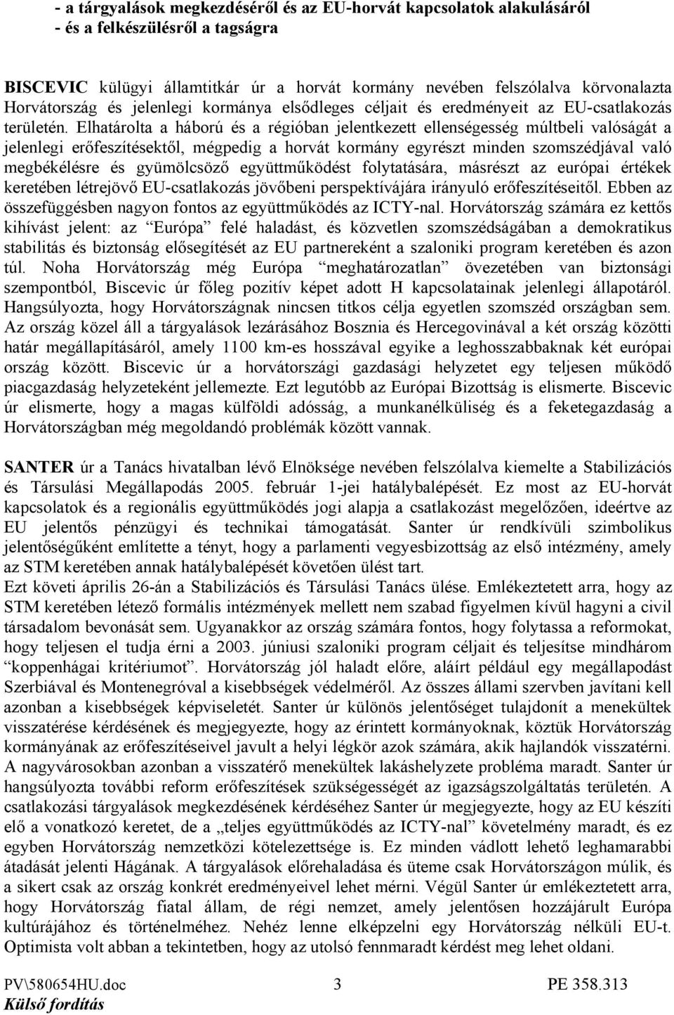 Elhatárolta a háború és a régióban jelentkezett ellenségesség múltbeli valóságát a jelenlegi erőfeszítésektől, mégpedig a horvát kormány egyrészt minden szomszédjával való megbékélésre és gyümölcsöző