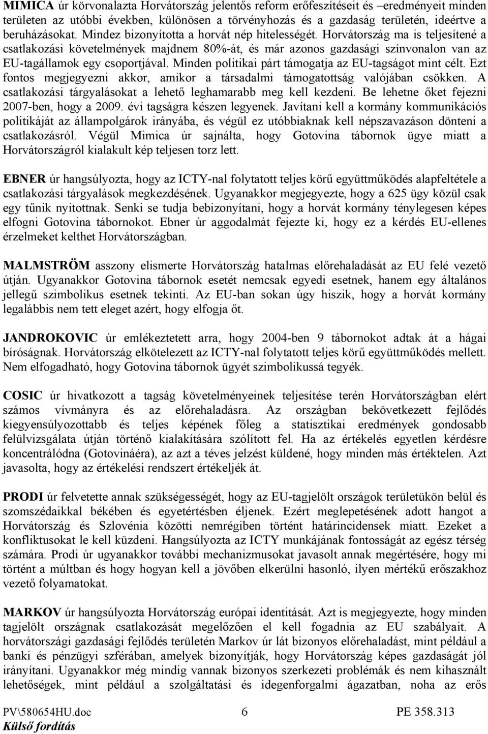Minden politikai párt támogatja az EU-tagságot mint célt. Ezt fontos megjegyezni akkor, amikor a társadalmi támogatottság valójában csökken.